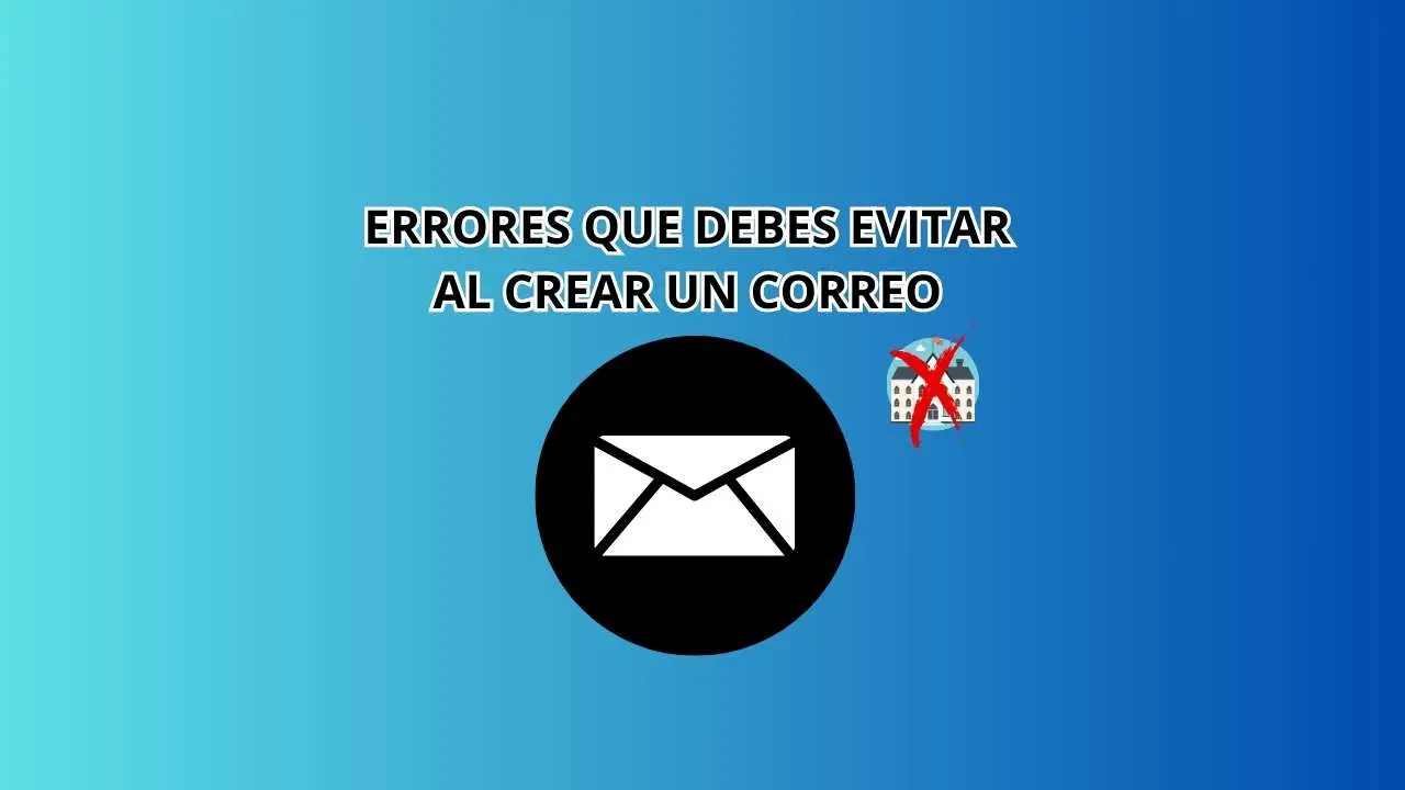 ERRORES QUE DEBES EVITAR AL CREAR UN CORREO